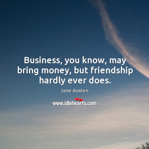 Business, you know, may bring money, but friendship hardly ever does. Image