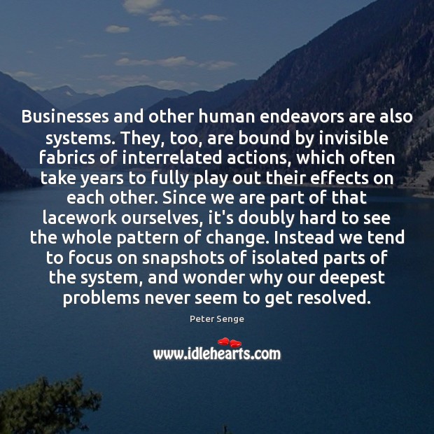Businesses and other human endeavors are also systems. They, too, are bound Peter Senge Picture Quote
