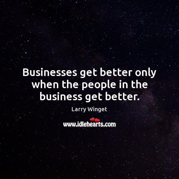 Businesses get better only when the people in the business get better. Larry Winget Picture Quote