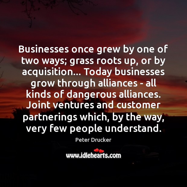 Businesses once grew by one of two ways; grass roots up, or Peter Drucker Picture Quote