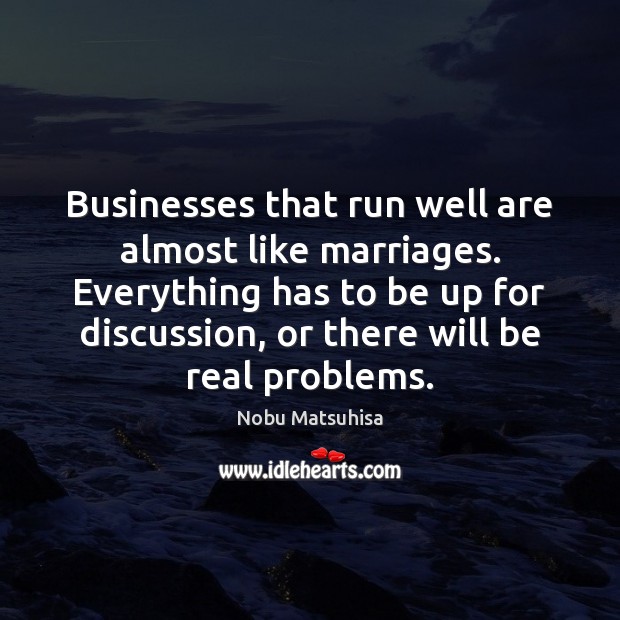 Businesses that run well are almost like marriages. Everything has to be Nobu Matsuhisa Picture Quote