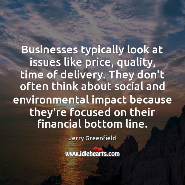 Businesses typically look at issues like price, quality, time of delivery. They 