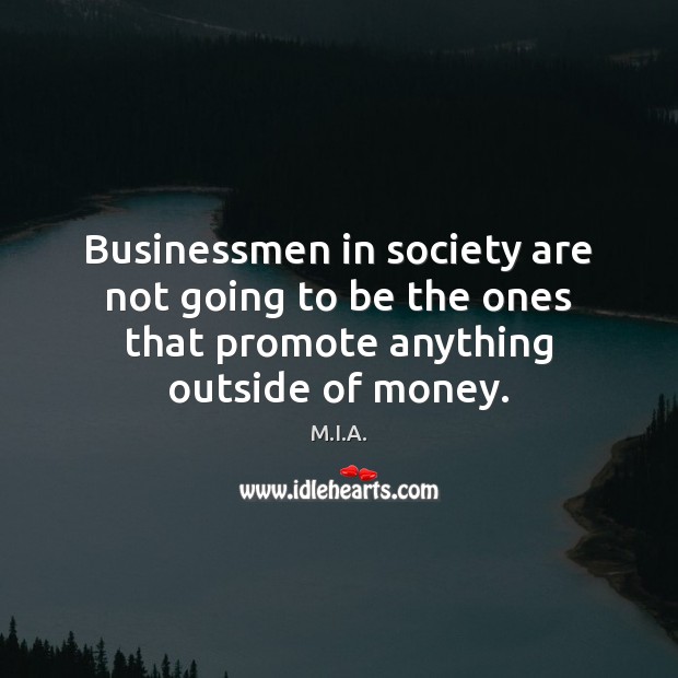 Businessmen in society are not going to be the ones that promote M.I.A. Picture Quote