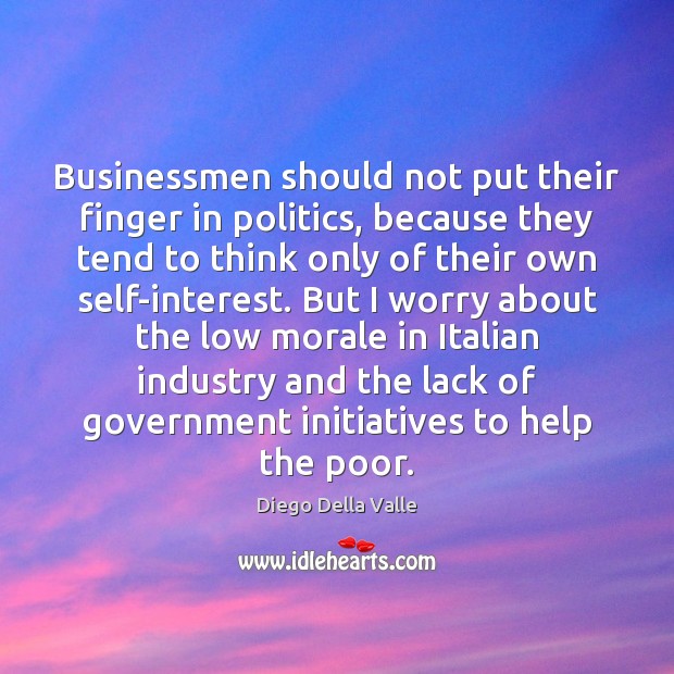 Businessmen should not put their finger in politics, because they tend to Diego Della Valle Picture Quote