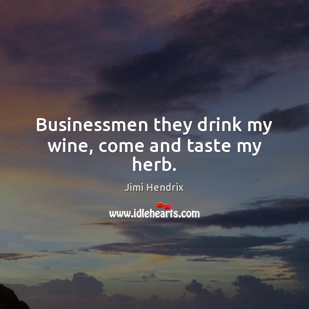 Businessmen they drink my wine, come and taste my herb. Image
