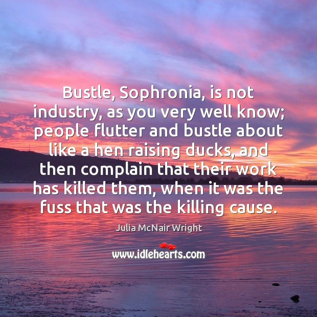 Bustle, Sophronia, is not industry, as you very well know; people flutter Julia McNair Wright Picture Quote