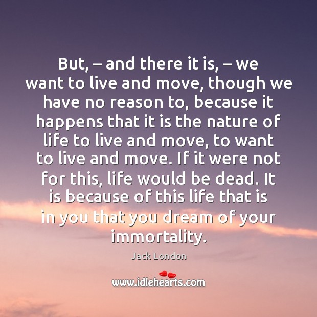 But, – and there it is, – we want to live and move, though Jack London Picture Quote