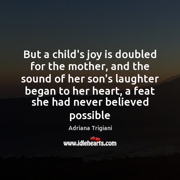 But a child’s joy is doubled for the mother, and the sound Joy Quotes Image