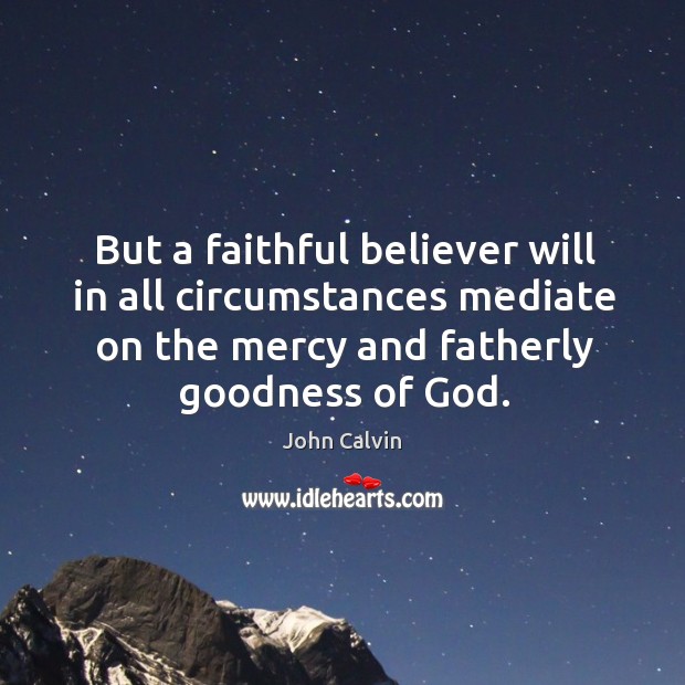 But a faithful believer will in all circumstances mediate on the mercy Image