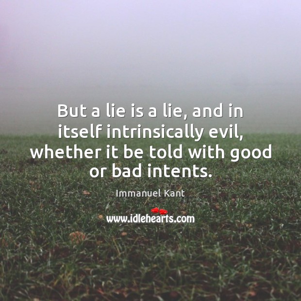 But a lie is a lie, and in itself intrinsically evil, whether Immanuel Kant Picture Quote