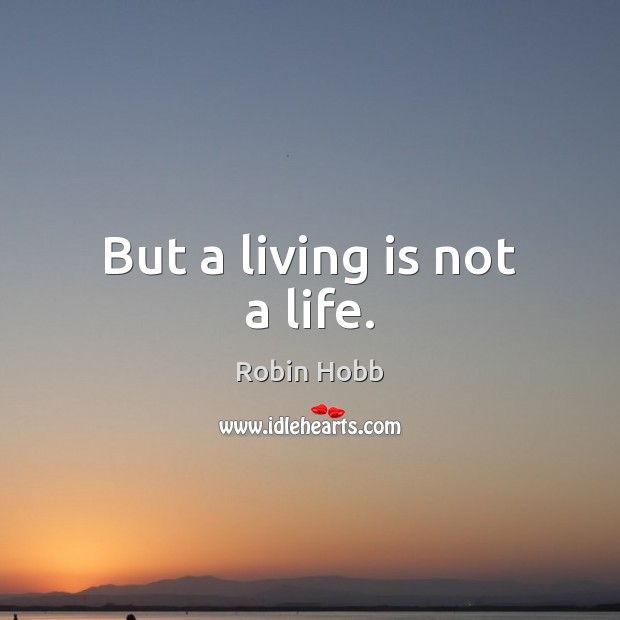 But a living is not a life. Robin Hobb Picture Quote