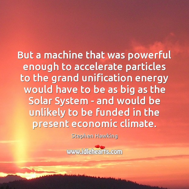 But a machine that was powerful enough to accelerate particles to the Stephen Hawking Picture Quote