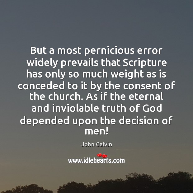 But a most pernicious error widely prevails that Scripture has only so John Calvin Picture Quote