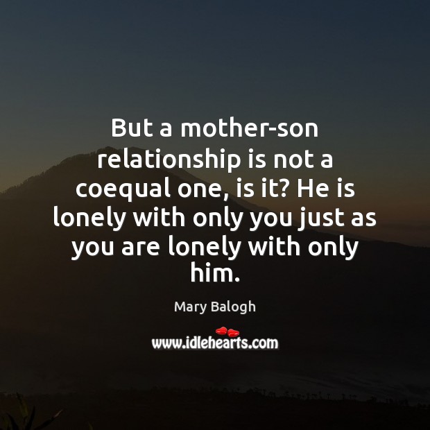 But a mother-son relationship is not a coequal one, is it? He Mary Balogh Picture Quote