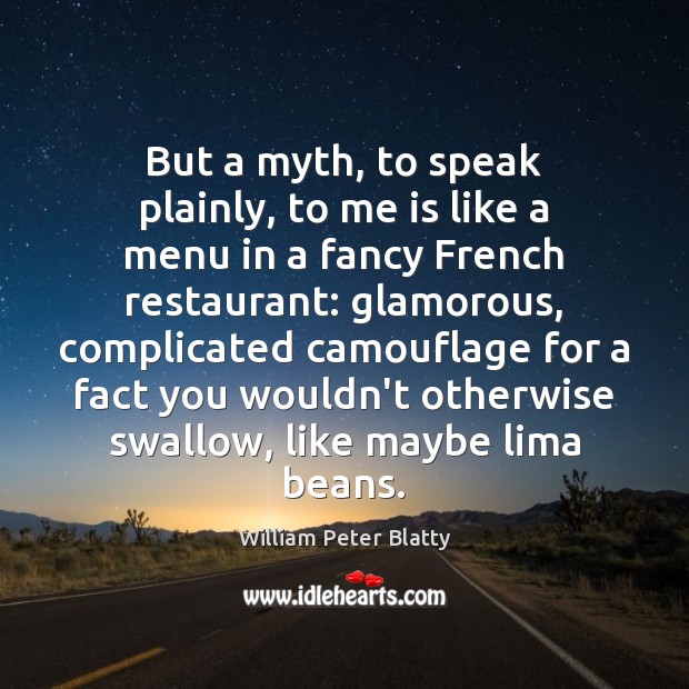 But a myth, to speak plainly, to me is like a menu William Peter Blatty Picture Quote