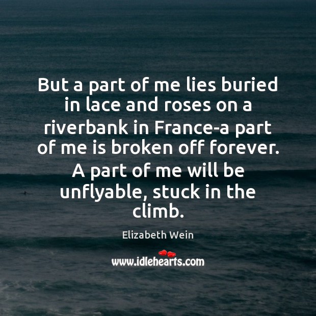 But a part of me lies buried in lace and roses on Elizabeth Wein Picture Quote