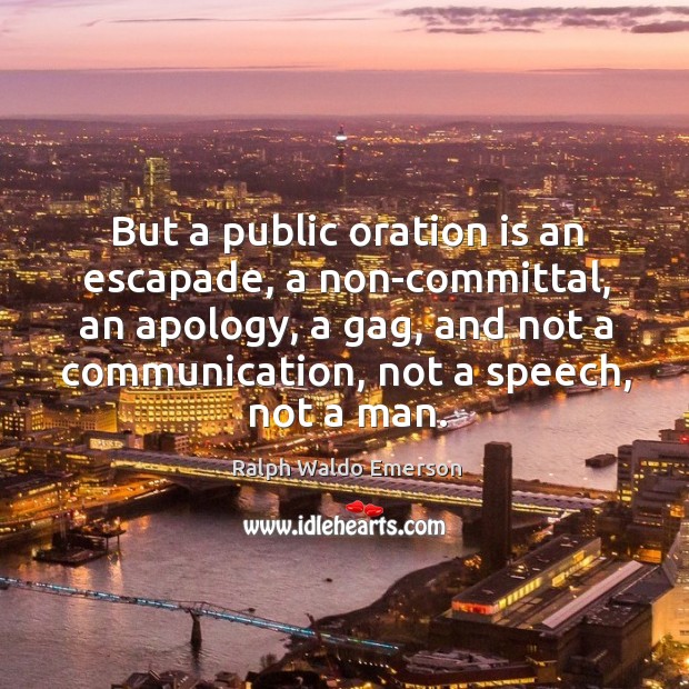 But a public oration is an escapade, a non-committal, an apology, a Image