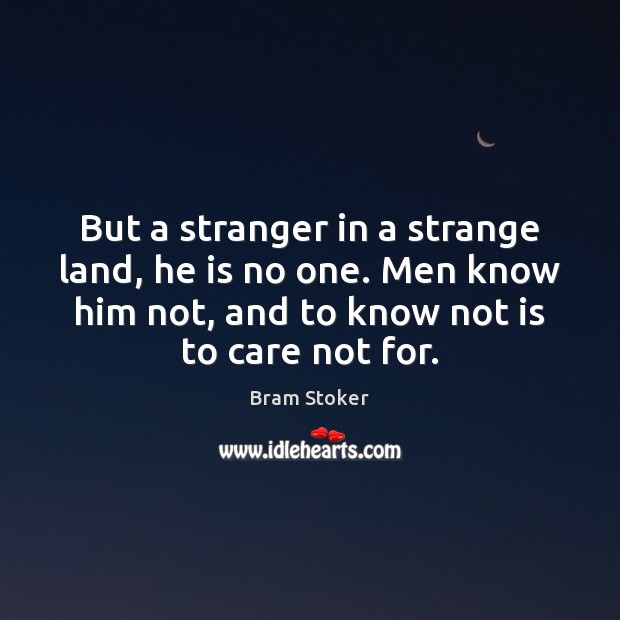 But a stranger in a strange land, he is no one. Men Bram Stoker Picture Quote
