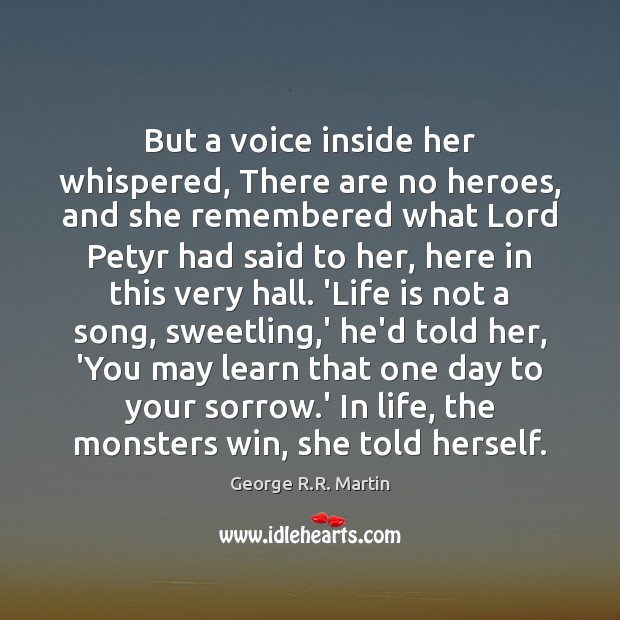 But a voice inside her whispered, There are no heroes, and she George R.R. Martin Picture Quote