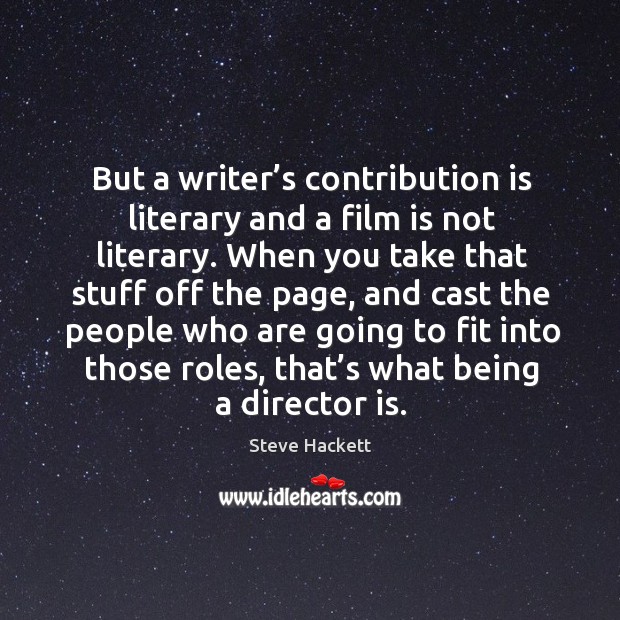 But a writer’s contribution is literary and a film is not literary. Steve Hackett Picture Quote