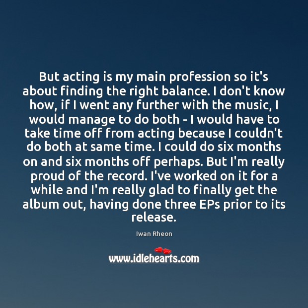 But acting is my main profession so it’s about finding the right Acting Quotes Image