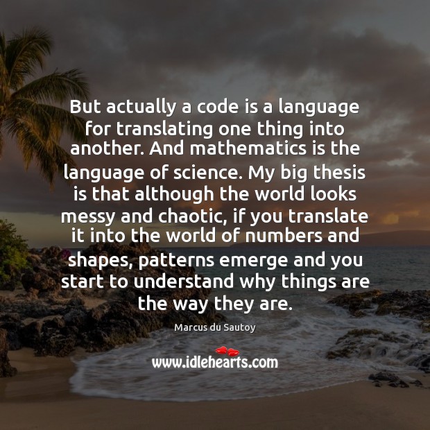 But actually a code is a language for translating one thing into Marcus du Sautoy Picture Quote