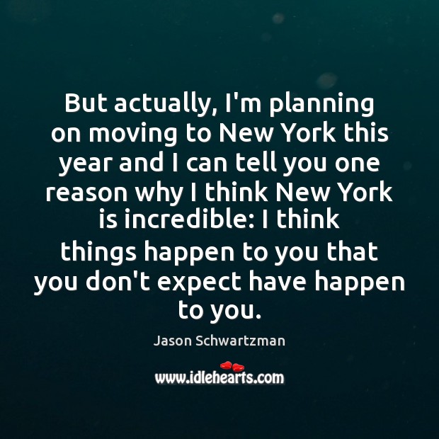 But actually, I’m planning on moving to New York this year and Jason Schwartzman Picture Quote