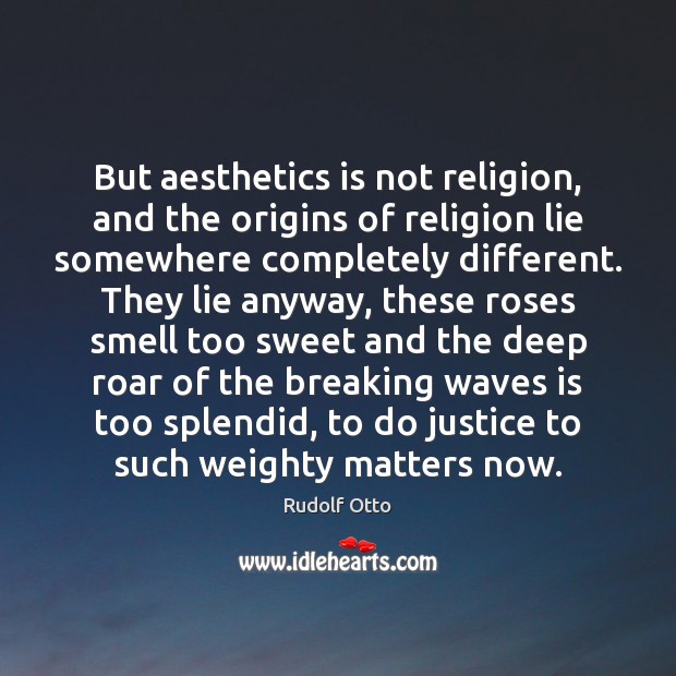 But aesthetics is not religion, and the origins of religion lie somewhere Image
