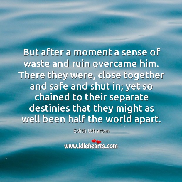 But after a moment a sense of waste and ruin overcame him. Edith Wharton Picture Quote