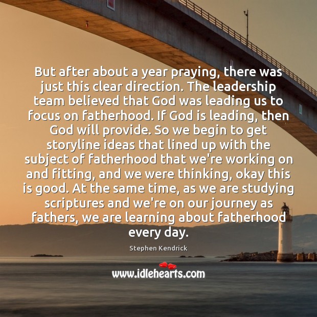 But after about a year praying, there was just this clear direction. Stephen Kendrick Picture Quote