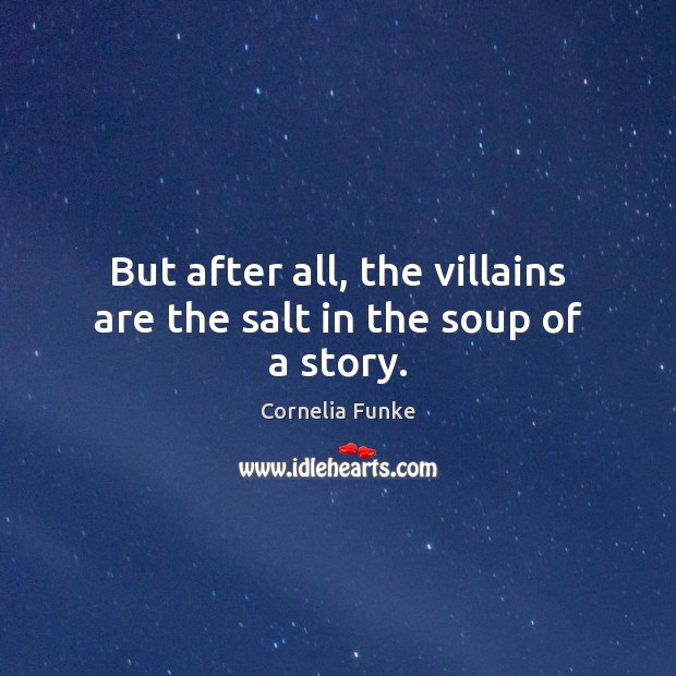 But after all, the villains are the salt in the soup of a story. Cornelia Funke Picture Quote