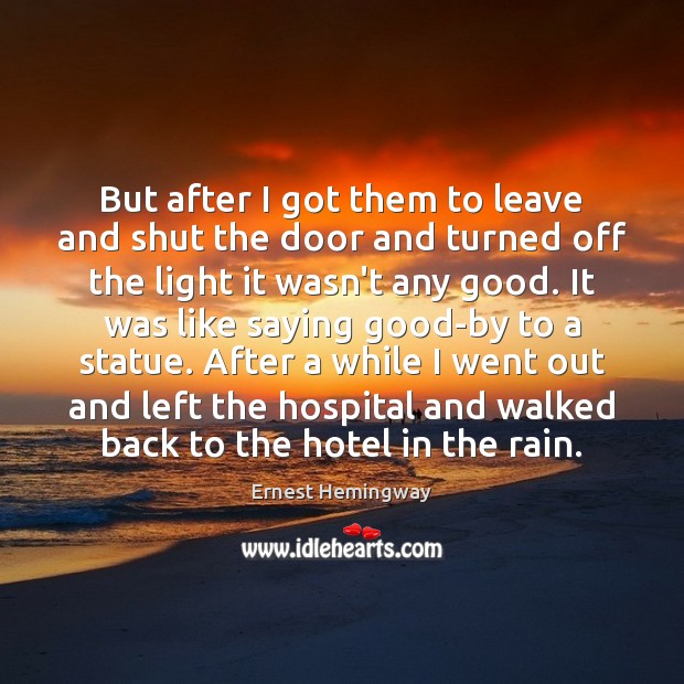 But after I got them to leave and shut the door and Ernest Hemingway Picture Quote