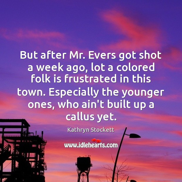 But after Mr. Evers got shot a week ago, lot a colored Kathryn Stockett Picture Quote