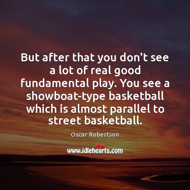 But after that you don’t see a lot of real good fundamental Oscar Robertson Picture Quote