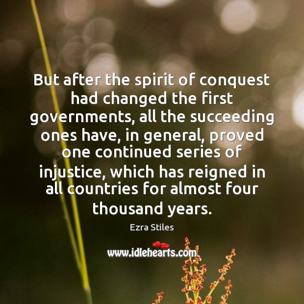 But after the spirit of conquest had changed the first governments, all Ezra Stiles Picture Quote