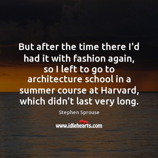 But after the time there I’d had it with fashion again, so Stephen Sprouse Picture Quote