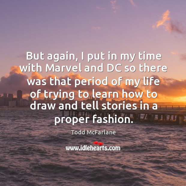 But again, I put in my time with marvel and dc so there was that period of my life of trying to Todd McFarlane Picture Quote