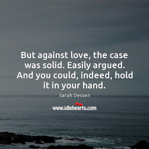 But against love, the case was solid. Easily argued. And you could, Sarah Dessen Picture Quote