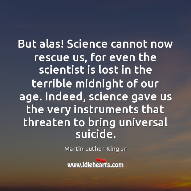But alas! Science cannot now rescue us, for even the scientist is Image