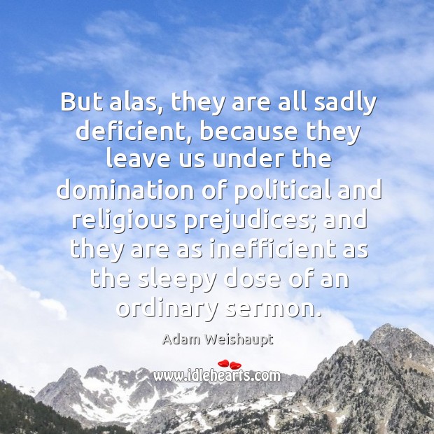 But alas, they are all sadly deficient, because they leave us under the domination Adam Weishaupt Picture Quote