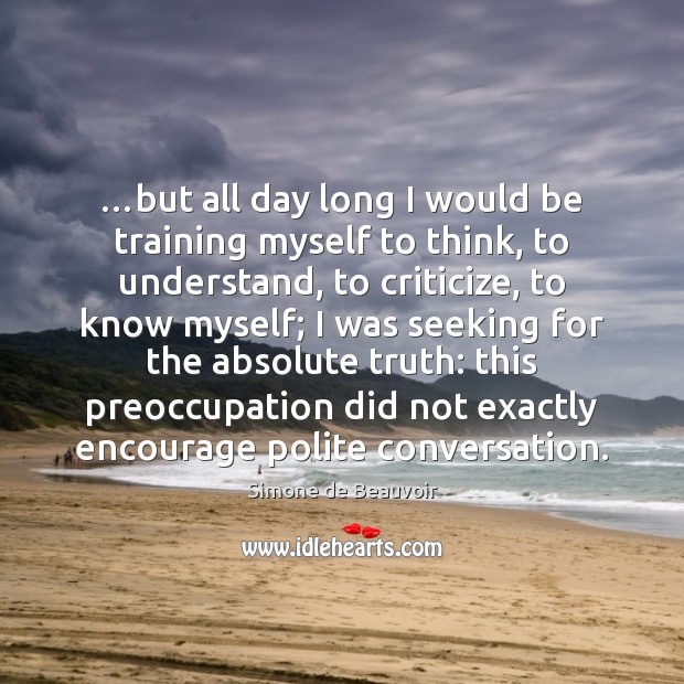 …but all day long I would be training myself to think, to Simone de Beauvoir Picture Quote