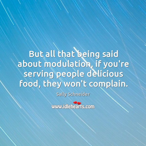 But all that being said about modulation, if you’re serving people delicious Sally Schneider Picture Quote