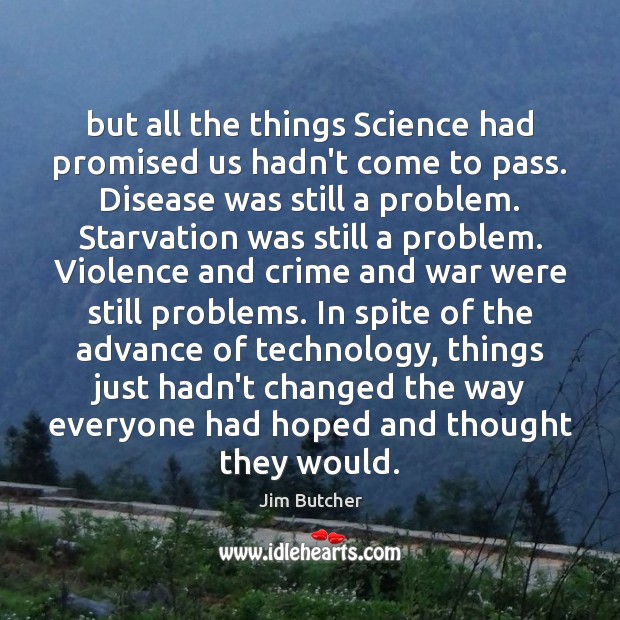 But all the things Science had promised us hadn’t come to pass. Jim Butcher Picture Quote