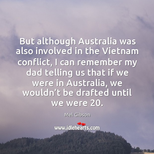 But although australia was also involved in the vietnam conflict Mel Gibson Picture Quote