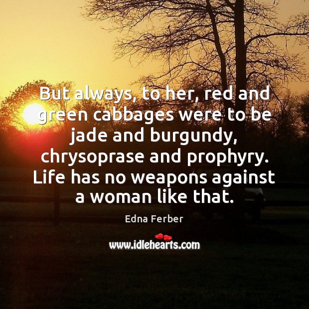 But always, to her, red and green cabbages were to be jade Edna Ferber Picture Quote