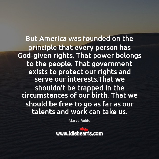 But America was founded on the principle that every person has God-given Marco Rubio Picture Quote