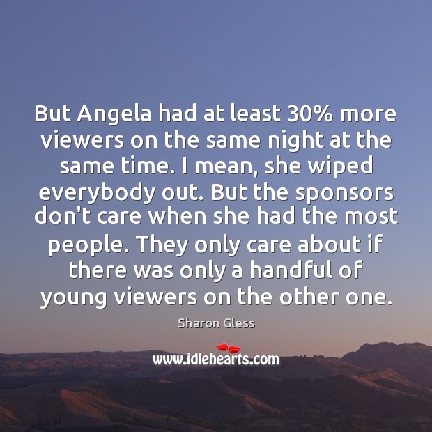 But Angela had at least 30% more viewers on the same night at Image