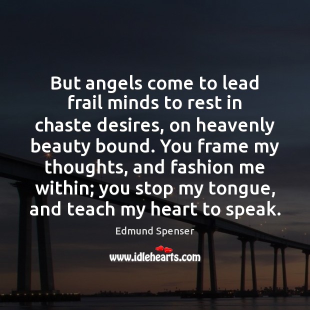 But angels come to lead frail minds to rest in chaste desires, Edmund Spenser Picture Quote