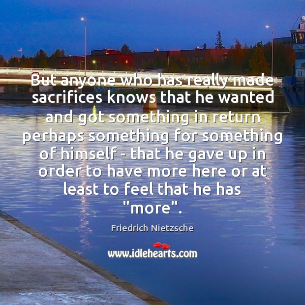 But anyone who has really made sacrifices knows that he wanted and 
