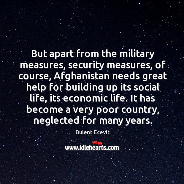 But apart from the military measures, security measures, of course, afghanistan needs Bulent Ecevit Picture Quote